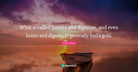 What Is Called Honors And Dignities And Even Honor And Dignity Is Ge Quote By Victor Hugo