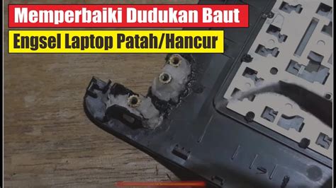 Solusi Cara Memperbaiki Dudukan Baut Engsel Laptop Rusak Patah Hancur