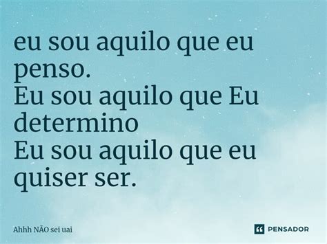 ⁠eu Sou Aquilo Que Eu Penso Eu Sou Ahhh NÃo Sei Uai Pensador