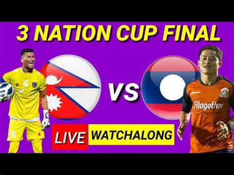 Nepal Vs Laos Three Nation Cup Live Nepal Vs Laos Final