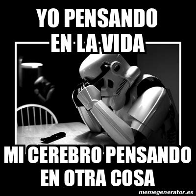 Meme Sad Trooper Yo Pensando En La Vida Mi Cerebro Pensando En Otra