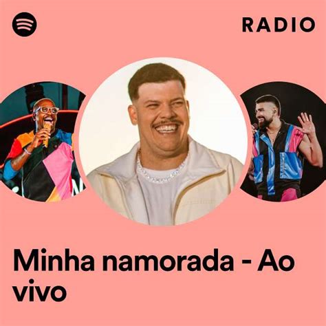 Minha Namorada Ao Vivo Radio Playlist By Spotify Spotify