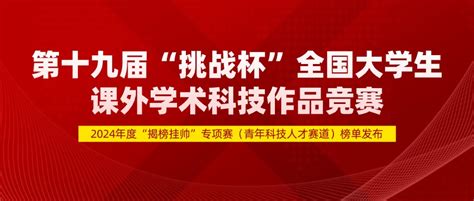 【挑战杯】第十九届“挑战杯”全国大学生课外学术科技作品竞赛2024年度“揭榜挂帅”专项赛（青年科技人才赛道）榜单发布啦！ 榜单竞赛 我爱竞赛网