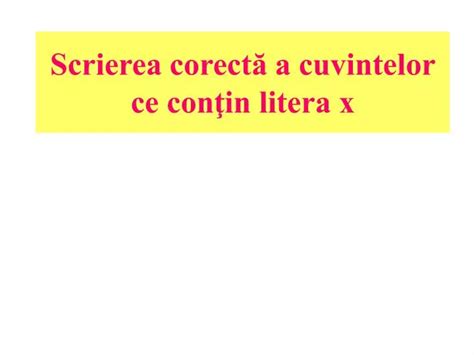 Ppt Scrierea Corect A Cuvintelor Ce Con In Litera X Powerpoint