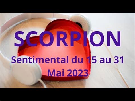 SCORPION SENTIMENTAL du 15 au 31 Mai 2023 Vous Écoutez Votre