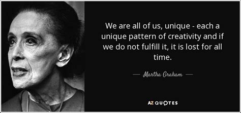 Martha Graham quote: We are all of us, unique - each a unique...