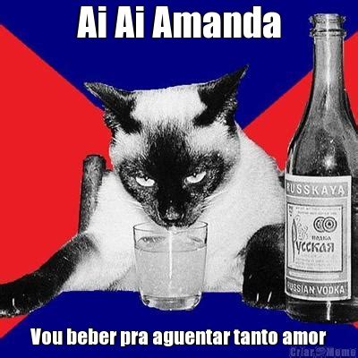 Ai Ai Amanda Vou Beber Pra Aguentar Tanto Amor Meme Criarmeme Br