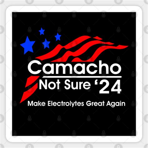 Camacho - Not Sure for President 2024 - Presidential Campaign - Sticker | TeePublic