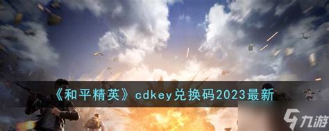 《和平精英》cdkey兑换码2023最新和平精英九游手机游戏