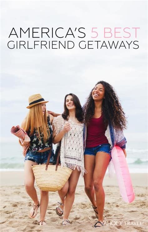 America’s 5 Best Girlfriend Getaways Girlfriends Getaway Girls Weekend Getaway Girls Getaway