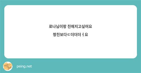 로나님이랑 친해지고싶어요 짱친보다ㄷ더더더ㅓ요 Peing 質問箱