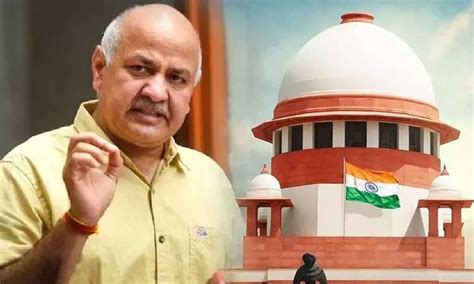 Supreme Court Adjourns Manish Sisodia S Interim Bail Plea