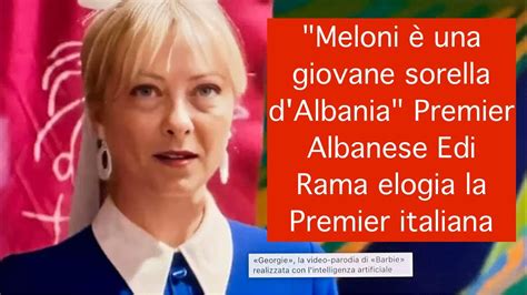 Meloni Una Giovane Sorella D Albania Premier Albanese Edi Rama