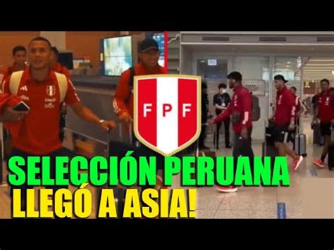 Seleccion Peruana Lleg A Asia Para Enfrentarse A Corea Del Sur Y Japon