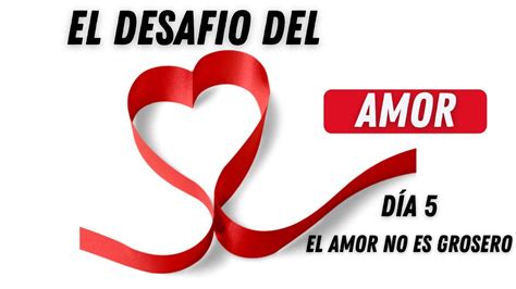 EL DESAFÍO DEL AMOR RESUMEN DÍA 5 El AMOR NO ES GROSERO matrimonio