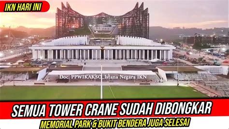 Ikn Hari Inisemua Tower Crane Sudah Dibongkar Memorial Park Dan