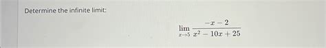 Solved Determine The Infinite Limit Limx→5 X 2x2 10x 25