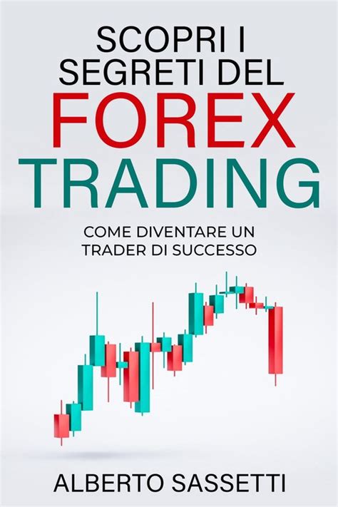 Scopri I Segreti Del Forex Trading Come Diventare Un Trader Di Successo