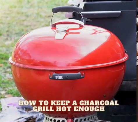 8 Ways on How to Keep a Charcoal Grill Hot Enough