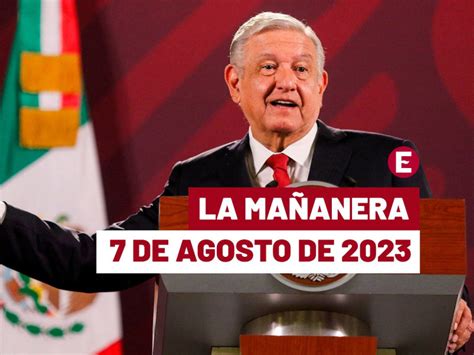 Mañanera De Amlo Hoy 7 De Agosto De 2023 En Vivo