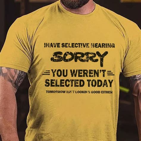 I Have Selective Hearing Sorry You Werent Selected Today Tomorrow Isn