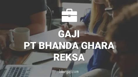 10 Info Gaji Di Pt Bhanda Ghara Reksa Semua Posisi