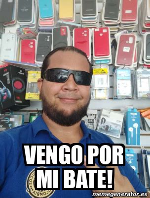 Meme Personalizado Vengo Por Mi Bate