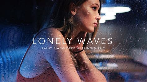 Lonely Waves Sad Emotional Piano Music Collection With Rainy Mood