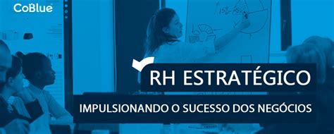 Rh Estratégico O Que é Dicas Cases E Exemplos Práticos