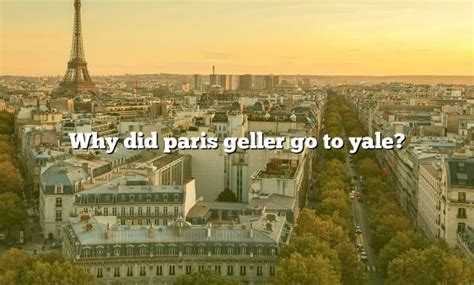 Why Did Paris Geller Go To Yale? [The Right Answer] 2022 - TraveliZta