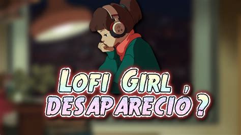 El Misterio De Lofi Girl Y El DÍa Que DesapareciÓ Youtube