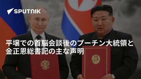 平壌での首脳会談後のプーチン大統領と金正恩総書記の主な声明 2024年6月19日 Sputnik 日本