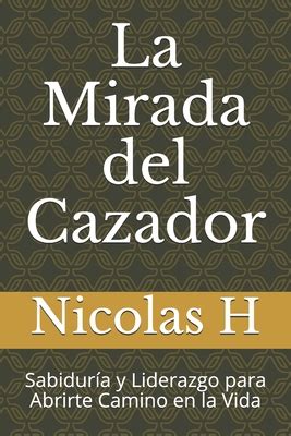 La Mirada Del Cazador Sabidur A Y Liderazgo Para Abrirte Camino En La