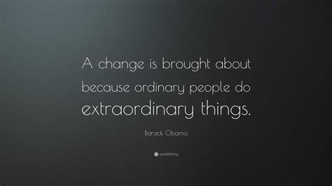Barack Obama Quote: “A change is brought about because ordinary people