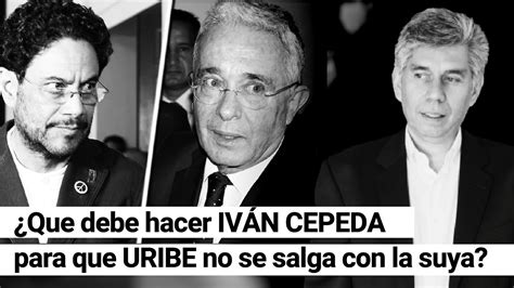 Tutela Caso Uribe ¿que Debe Hacer IvÁn Cepeda Para Que Álvaro Uribe No Se Salga Con La Suya