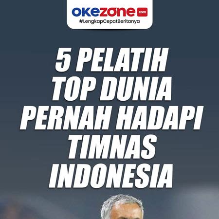 Pelatih Top Dunia Pernah Hadapi Timnas Indonesia Foto Okezone