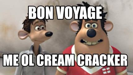 Meme Creator - Funny Bon Voyage Me Ol Cream Cracker Meme Generator at MemeCreator.org!