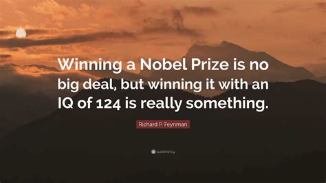 Richard P Feynman Quote “winning A Nobel Prize Is No Big Deal But