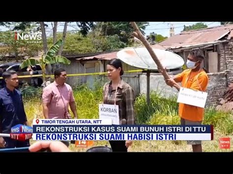 Inews Ntt Reka Ulang Suami Habisi Istri Di Ttu Korban Dianiaya Dan