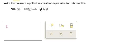 Solved Write The Pressure Equilibrium Constant Expression For This Reaction Nh3g Hclg â