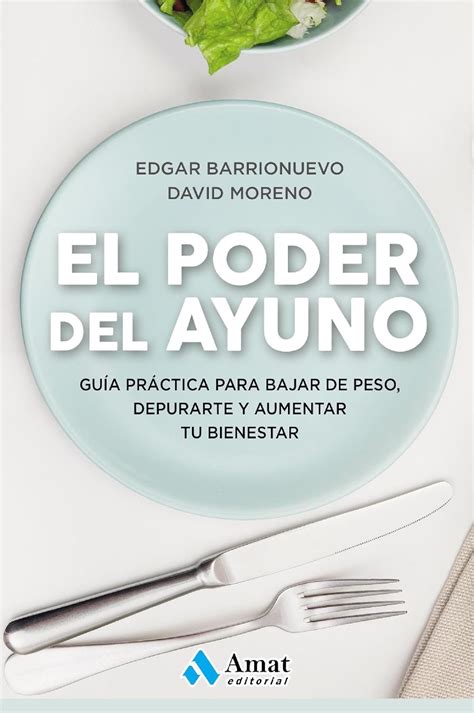 El Poder Del Ayuno Guía Práctica Para Bajar De Peso Depurarte Y Aumentar Tu Bienestar Ebook