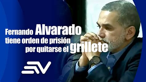 Fernando Alvarado Tiene Orden De Prisión Por Quitarse El Grillete Youtube