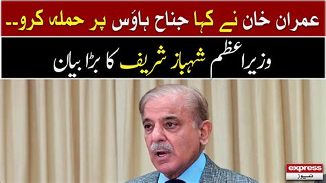 Imran Khan Ne Kaha Jinnah House Pe Hamla Karo Pm Shehbaz Sharif