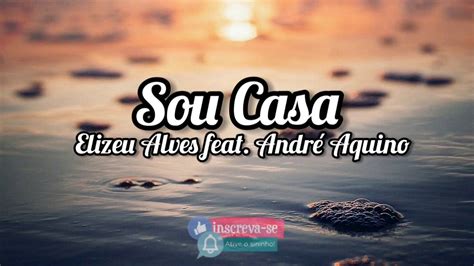 Elizeu Alves Feat Andr Aquino Sou Casa Letra Lyrics Youtube