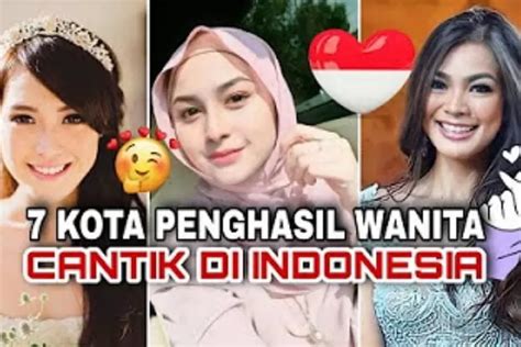 Pria Banyak Yang Tergoda Berikut Ini Adalah Daerah Dan Kota Penghasil