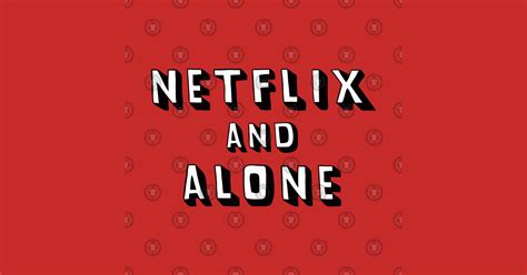 Netflix And Alone Netflix And Chill T Shirt Teepublic