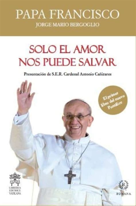 SOLO EL AMOR NOS PUEDE SALVAR JORGE PAPA FRANCISCO BERGOGLIO Casa