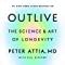 Outlive The Science And Art Of Longevity Attia Md Peter Gifford