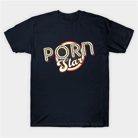 Porn Star Porn Star T Shirt Teepublic