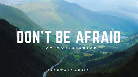 Don T Be Afraid Tom Mottershead Lyrics YouTube